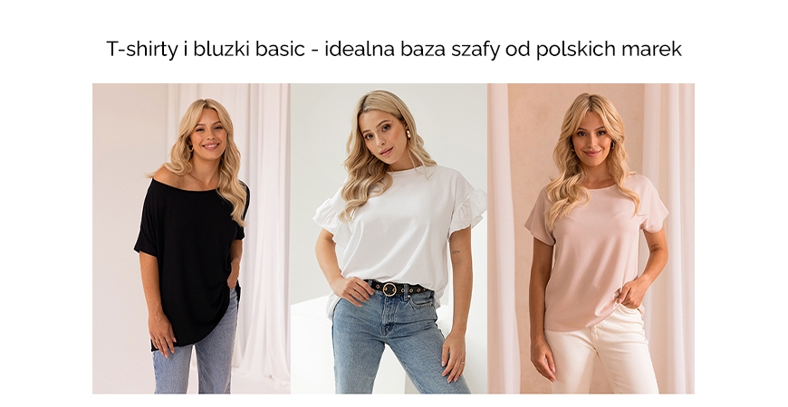 T-shirty i bluzki basic - idealna baza szafy od polskich marek