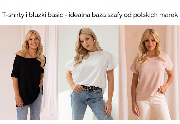 T-shirty i bluzki basic - idealna baza szafy od polskich marek